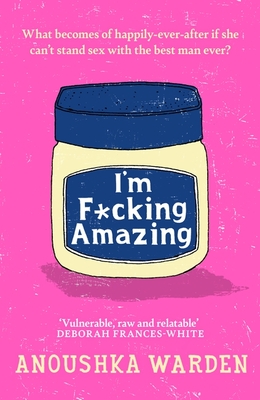 I'm F*cking Amazing: The shocking, fresh, funny debut novel you'll be talking about for days - Warden, Anoushka