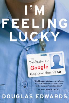 I'm Feeling Lucky: The Confessions of Google Employee Number 59 - Edwards, Douglas