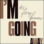 I'm Going Away - The Fiery Furnaces