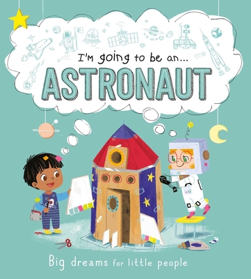I'm Going to Be A . . . Astronaut: Big Dreams for Little People: A Career Book for Kids - Igloobooks