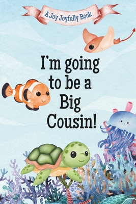 I'm Going to Be a Big Cousin!: A Cousin's Journey with Exciting News! A Pregnancy announcement for Cousins, Aunties, Uncles and Family! - Joyfully, Joy