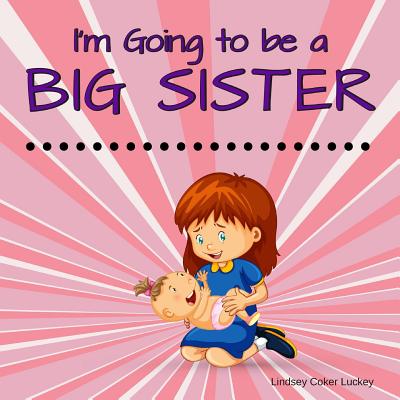 I'm Going to be a Big Sister - Luckey, Lindsey Coker