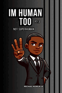 Im Human Too Pt. 3: "Not Superhuman"