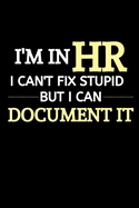 I'm In HR, I Can't Fix Stupid But I Can Document It: Funny Novelty Lined Journal For HR DirectorThank You Gag GiftUse As Diary, Notebook Or OrganizerHR Gift Funny (Alternative To Card)