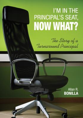 Im in the Principals Seat, Now What?: The Story of a Turnaround Principal - Bonilla, Allan R.