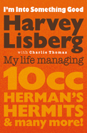 I'm Into Something Good: My Life Managing 10cc, Herman's Hermits & Many More!