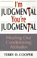 I'm Judgmental, You're Judgmental: Healing Our Condemning Attitudes - Cooper, Terry D