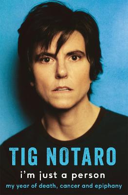 I'm Just a Person: My year of death, cancer and epiphany - Notaro, Tig