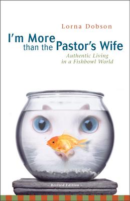 I'm More Than the Pastor's Wife: Authentic Living in a Fishbowl World - Dobson, Lorna