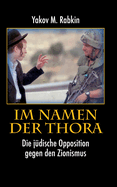 Im Namen der Thora: Die j?dische Opposition gegen den Zionismus