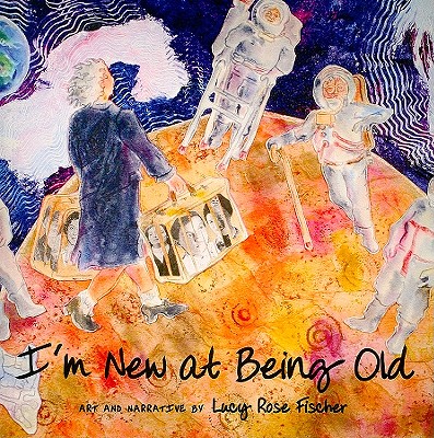 I'm New at Being Old - Fischer, Lucy Rose