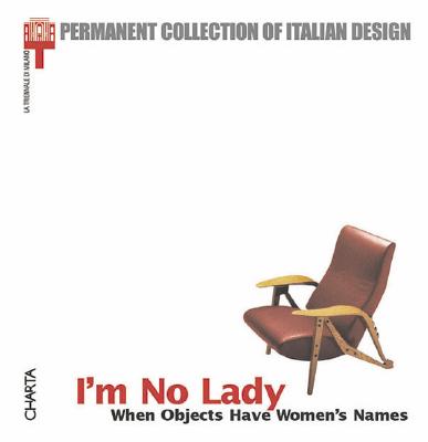 I'm No Lady: When Objects Have Women's Names - Annicchiarico, Silvana, and Morello, Augusto, and Volli, Ugo