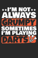 I'm Not Always Grumpy Sometimes I'm Playing Darts: A5 Blanko - Notebook - Notizbuch - Taschenbuch - Journal - Tagebuch - Ein lustiges Geschenk f?r Freunde oder die Familie und die Besten Dartspieler der Welt
