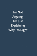 I'm Not Arguing. I'm Just Explaining Why I'm Right: Office Gag Gift For Coworker, 6x9 Lined 100 pages Funny Humor Notebook, Funny Sarcastic Joke Journal, Cool Stuff, Ruled Unique Diary, Perfect Motivational Appreciation Gift, Secret Santa, Christmas
