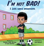 I'm Not BAD! I Just Want Attention: An Inspiring Children's Book About Self-Esteem, Emotions, and Kindness