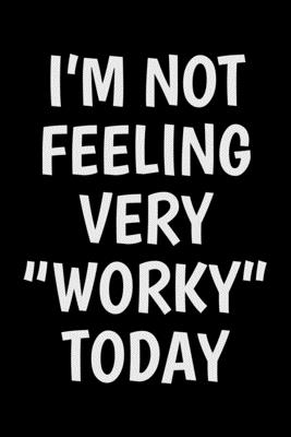 I'm not feeling very worky today: Notebook (Journal, Diary) for Coworkers who love sarcasm - 120 lined pages to write in - Vibes, Humor