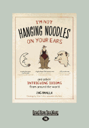 I'm Not Hanging Noodles on Your Ears and Other Intriguing Idioms From Around the World