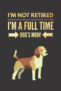 I'm NOT Retired, I'm a FULLTIME Dog's Mom: Retirement Gift for Beagle Lover Lined Notebook Journal for Coworker Matte Finish Cover