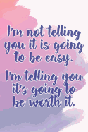 I'm Not Telling You It's Going to Be Easy. I'm Telling You It's Going to Be Worth It: Daily Sobriety Journal for Addiction Recovery Alcoholics Anonymous, Narcotics Rehab, Living Sober Alcoholism, Working the 12 Steps & Traditions. 124 Pages. 6 X 9