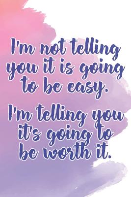 I'm Not Telling You It's Going to Be Easy. I'm Telling You It's Going to Be Worth It: Daily Sobriety Journal for Addiction Recovery Alcoholics Anonymous, Narcotics Rehab, Living Sober Alcoholism, Working the 12 Steps & Traditions. 124 Pages. 6 X 9 - Worthyfashion