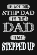 I'm Not the Step Dad I'm the Dad That Stepped Up: Gift for Stepdad from Wife and Kids. New Step Dad Sentimental Gift Idea for Fathers Day. Notebook Journal