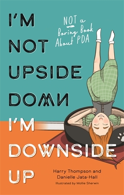 I'm Not Upside Down, I'm Downside Up: Not a Boring Book about PDA - Jata-Hall, Danielle, and Thompson, Harry