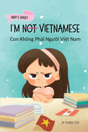 I'm Not Vietnamese (Con Khng Ph i Ng  i Vi t Nam): A Story About Identity, Language Learning, and Building Confidence Through Small Wins Bilingual Children's Book Written in Vietnamese and English