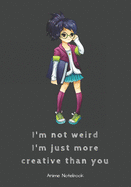 I'm Not Weird I'm Just More Creative Than You: Anime Notebook