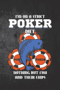 I'm on a Strict Poker Diet Nothing But Fish and Their Chips: Funny Gambling Journal for Poker Players: Blank Lined Notebook for Casinos to Write Notes & Writing