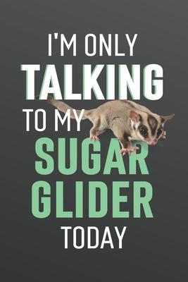 I'm Only Talking to My Sugar Glider Today: Funny Blank Lined Journal Notebook for Sugar Glider Lovers, Men or Women Who Love Sugar Gliders - Print Press, Nova