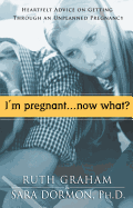 I'm Pregnant, Now What?: Heartfelt Advice on Getting Through an Unplanned Pregnancy