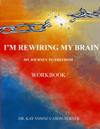 I'm Rewiring My Brain: My Journey To Freedom- Workbook