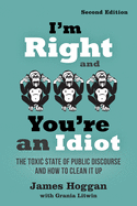 I'm Right and You're an Idiot - 2nd Edition: The Toxic State of Public Discourse and How to Clean It Up
