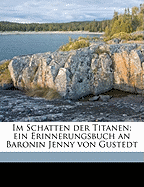 Im Schatten Der Titanen; Ein Erinnerungsbuch an Baronin Jenny Von Gustedt