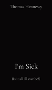 I'm Sick: (Is it all I'll ever be?)