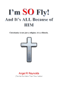 I'm So Fly! and It's All Because of Him: Christianity Is Not Just a Religion; It Is a Lifestyle.