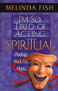 I'm So Tired of Acting Spiritual: Peeling Back the Mask - Fish, Melinda