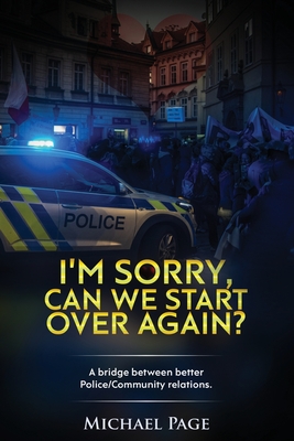 I'm sorry, can we start over again?: A bridge between better Police/Community relations - Page, Michael