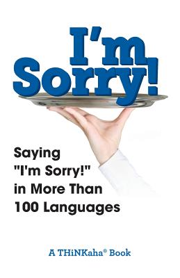 I'm Sorry!: Saying "I'm Sorry!" in More than 100 Languages - Ahathat (Compiled by)