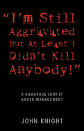 "I'm Still Aggravated But At Least I Didn't Kill Anybody!": A Humorous Look at Anger Management