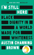 I'm Still Here: Black Dignity in a World Made for Whiteness: A bestselling Reese's Book Club pick by 'a leading voice on racial justice' LAYLA SAAD, author of ME AND WHITE SUPREMACY