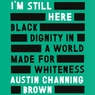 I'm Still Here: Black Dignity in a World Made for Whiteness: A bestselling Reese's Book Club pick by 'a leading voice on racial justice' LAYLA SAAD, author of ME AND WHITE SUPREMACY