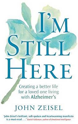 I'm Still Here: Creating a better life for a loved one living with Alzheimer's - Zeisel, John