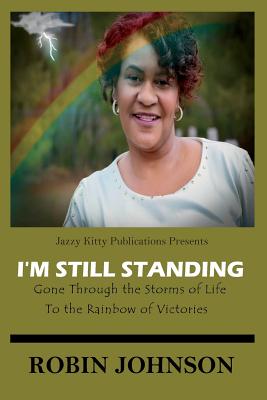 I'm Still Standing: Gone Through the Storms of Life to the Rainbow of Victories - Johnson, Robin D, and Attaway, Anelda L (Editor), and Mobley, Kelly De'anne (Photographer)