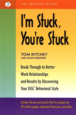 I'm Stuck, You're Stuck: Break Through to Better Work Relationships and Results by Discovering Your Disc Behavioral Style - Ritchey, Tom, and Axelrod, Alan