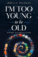 I'm Too Young to be Old: Poems of Reflection