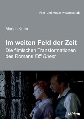 Im Weiten Feld Der Zeit. Die Filmischen Transformationen Des Romans Effi Briest - Kuhn, Marius, and Schenk, Irmbert (Editor), and Wulff, Hans Jurgen (Editor)