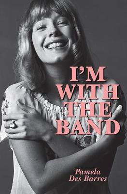 I'm with the Band: Confessions of a Groupie - Barres, Pamela Des