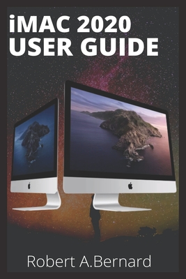 iMAC 2020 USER GUIDE: Step By Step Guide To Unlock Some Tricks On Your iMac Computers For Beginners Seniors and professionals - A Bernard, Robert