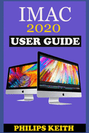 iMAC 2020 User Guide: The Step By Step Instruction Manual For Beginners And Seniors To Effectively Operate And Setup The New 2020 21.5-Inch And 27- Inch iMac Computer Plus Illustrative Screenshot.